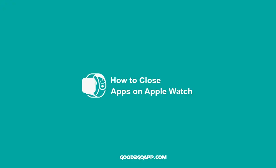 How to Close Apps on Apple Watch