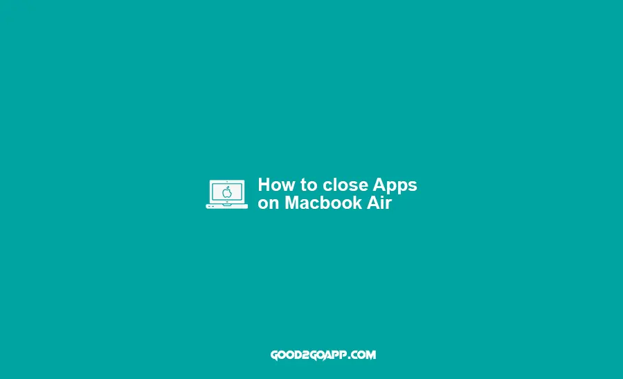 How to Close Apps on Macbook Air