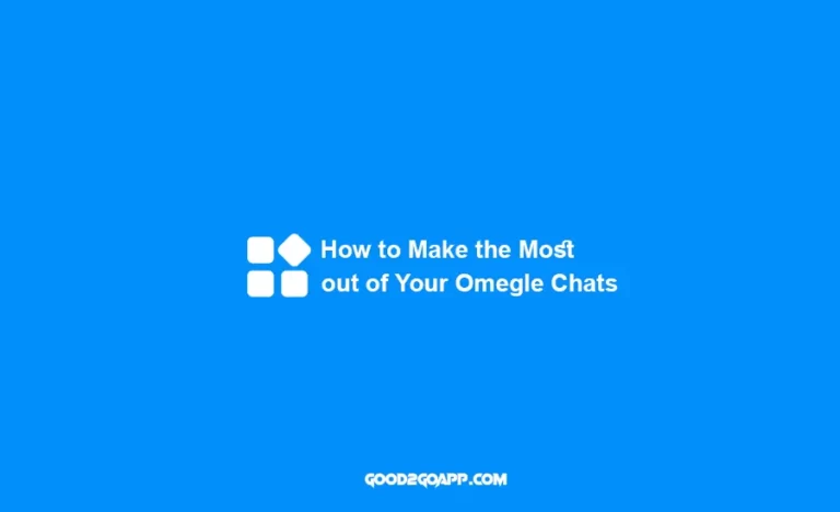 How to Make the Most out of Your Omegle Chats