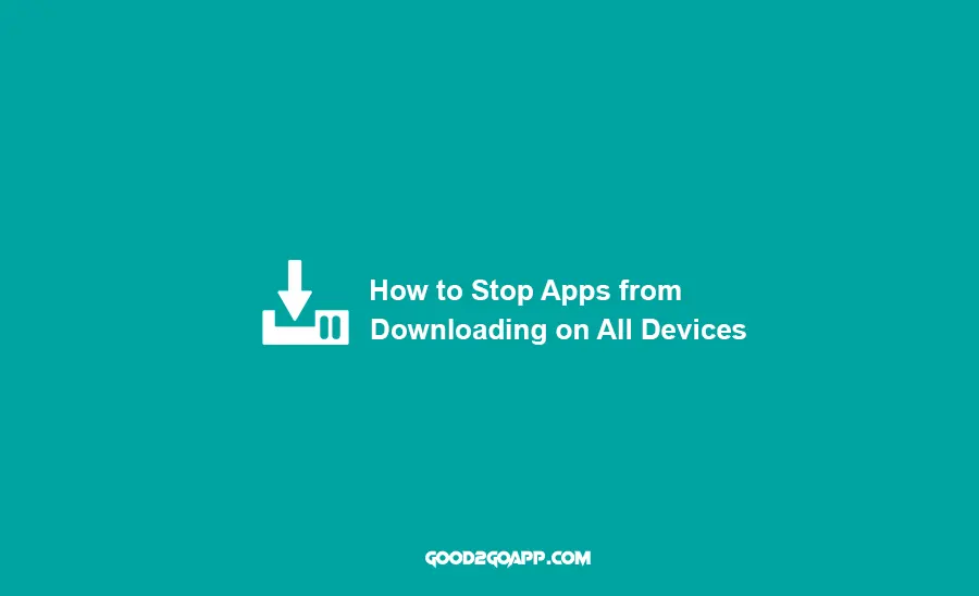 How to Stop Apps from Downloading on All Devices